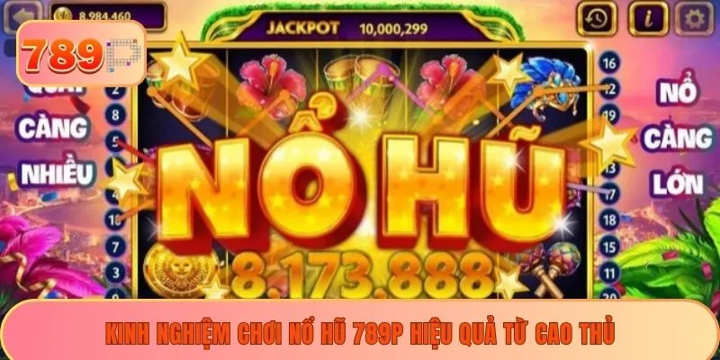 Kinh nghiệm chơi nổ hũ 789P hiệu quả từ cao thủ